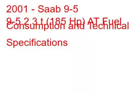 2001 - Saab 9-5
9-5 2.3 t (185 Hp) AT Fuel Consumption and Technical Specifications