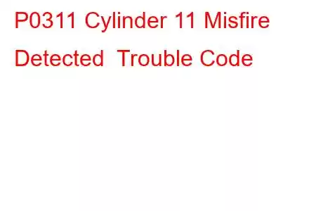 P0311 Cylinder 11 Misfire Detected Trouble Code