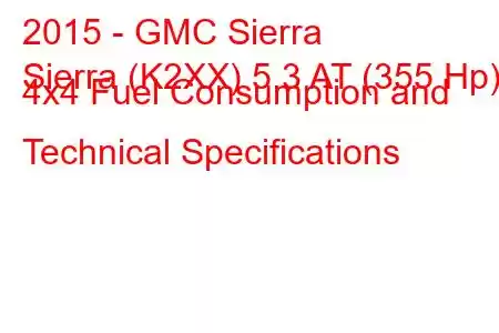 2015 - GMC Sierra
Sierra (K2XX) 5.3 AT (355 Hp) 4x4 Fuel Consumption and Technical Specifications