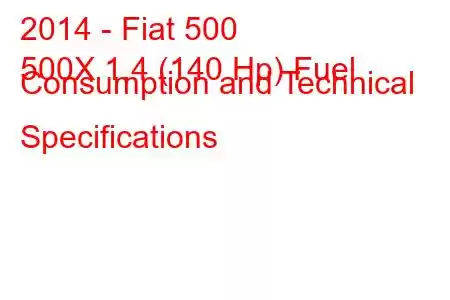 2014 - Fiat 500
500X 1.4 (140 Hp) Fuel Consumption and Technical Specifications