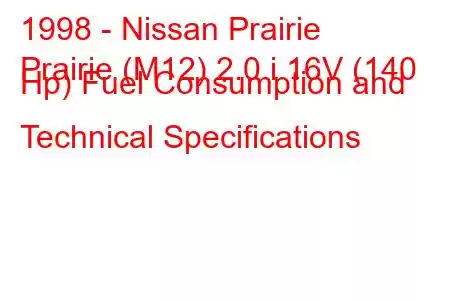 1998 - Nissan Prairie
Prairie (M12) 2.0 i 16V (140 Hp) Fuel Consumption and Technical Specifications