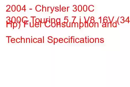 2004 - Chrysler 300C
300C Touring 5.7 i V8 16V (340 Hp) Fuel Consumption and Technical Specifications