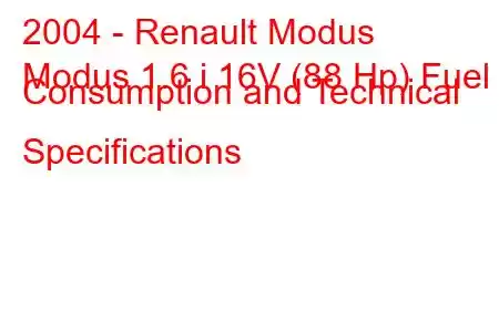 2004 - Renault Modus
Modus 1.6 i 16V (88 Hp) Fuel Consumption and Technical Specifications