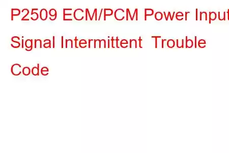 P2509 ECM/PCM Power Input Signal Intermittent Trouble Code