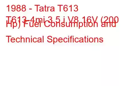 1988 - Tatra T613
T613-4mi 3.5 i V8 16V (200 Hp) Fuel Consumption and Technical Specifications