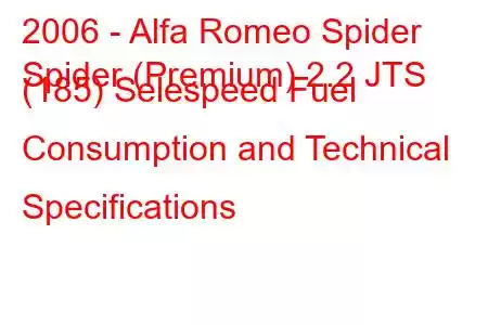 2006 - Alfa Romeo Spider
Spider (Premium) 2.2 JTS (185) Selespeed Fuel Consumption and Technical Specifications