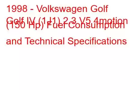 1998 - Volkswagen Golf
Golf IV (1J1) 2.3 V5 4motion (150 Hp) Fuel Consumption and Technical Specifications