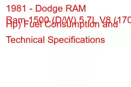 1981 - Dodge RAM
Ram 1500 (D/W) 5.7L V8 (170 Hp) Fuel Consumption and Technical Specifications