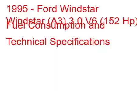 1995 - Ford Windstar
Windstar (A3) 3.0 V6 (152 Hp) Fuel Consumption and Technical Specifications