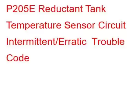 P205E Reductant Tank Temperature Sensor Circuit Intermittent/Erratic Trouble Code