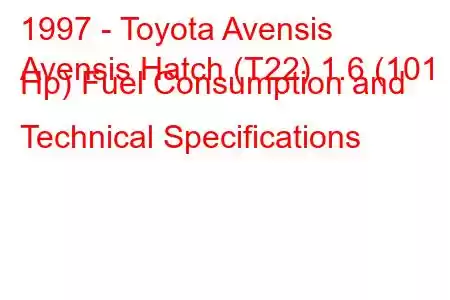 1997 - Toyota Avensis
Avensis Hatch (T22) 1.6 (101 Hp) Fuel Consumption and Technical Specifications