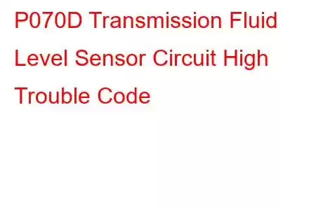 P070D Transmission Fluid Level Sensor Circuit High Trouble Code