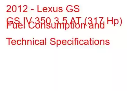 2012 - Lexus GS
GS IV 350 3.5 AT (317 Hp) Fuel Consumption and Technical Specifications