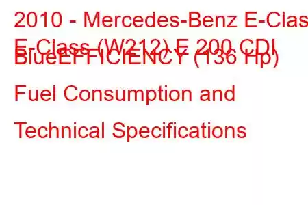 2010 - Mercedes-Benz E-Class
E-Class (W212) E 200 CDI BlueEFFICIENCY (136 Hp) Fuel Consumption and Technical Specifications