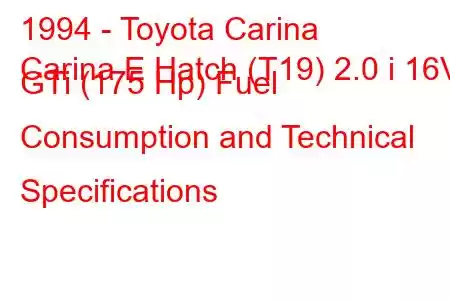 1994 - Toyota Carina
Carina E Hatch (T19) 2.0 i 16V GTi (175 Hp) Fuel Consumption and Technical Specifications