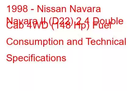 1998 - Nissan Navara
Navara II (D22) 2.4 Double Cab 4WD (148 Hp) Fuel Consumption and Technical Specifications