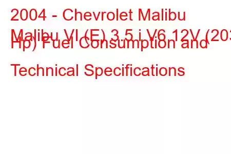 2004 - Chevrolet Malibu
Malibu VI (E) 3.5 i V6 12V (203 Hp) Fuel Consumption and Technical Specifications