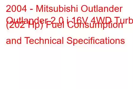 2004 - Mitsubishi Outlander
Outlander 2.0 i 16V 4WD Turbo (202 Hp) Fuel Consumption and Technical Specifications