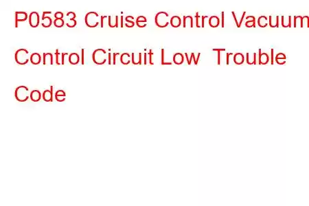 P0583 Cruise Control Vacuum Control Circuit Low Trouble Code