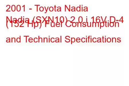 2001 - Toyota Nadia
Nadia (SXN10) 2.0 i 16V D-4 (152 Hp) Fuel Consumption and Technical Specifications