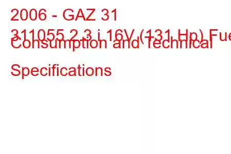 2006 - GAZ 31
311055 2.3 i 16V (131 Hp) Fuel Consumption and Technical Specifications