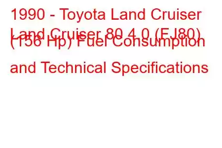 1990 - Toyota Land Cruiser
Land Cruiser 80 4.0 (FJ80) (156 Hp) Fuel Consumption and Technical Specifications