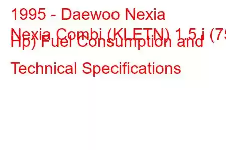 1995 - Daewoo Nexia
Nexia Combi (KLETN) 1.5 i (75 Hp) Fuel Consumption and Technical Specifications