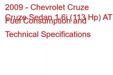 2009 - Chevrolet Cruze
Cruze Sedan 1.6i (113 Hp) AT Fuel Consumption and Technical Specifications