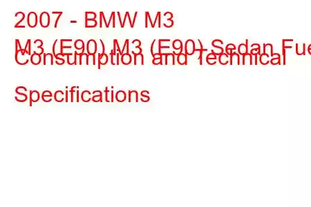 2007 - BMW M3
M3 (E90) M3 (E90) Sedan Fuel Consumption and Technical Specifications