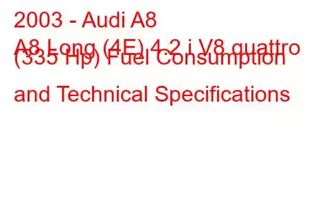 2003 - Audi A8
A8 Long (4E) 4.2 i V8 quattro (335 Hp) Fuel Consumption and Technical Specifications