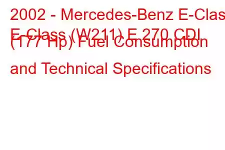 2002 - Mercedes-Benz E-Class
E-Class (W211) E 270 CDI (177 Hp) Fuel Consumption and Technical Specifications