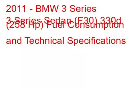 2011 - BMW 3 Series
3 Series Sedan (F30) 330d (258 Hp) Fuel Consumption and Technical Specifications