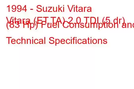 1994 - Suzuki Vitara
Vitara (ET,TA) 2.0 TDI (5 dr) (83 Hp) Fuel Consumption and Technical Specifications