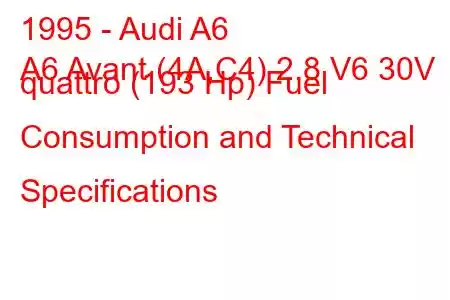 1995 - Audi A6
A6 Avant (4A,C4) 2.8 V6 30V quattro (193 Hp) Fuel Consumption and Technical Specifications