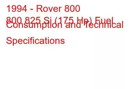 1994 - Rover 800
800 825 Si (175 Hp) Fuel Consumption and Technical Specifications