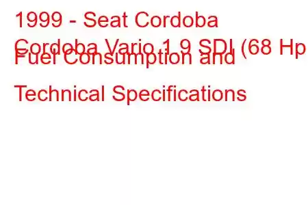 1999 - Seat Cordoba
Cordoba Vario 1.9 SDI (68 Hp) Fuel Consumption and Technical Specifications