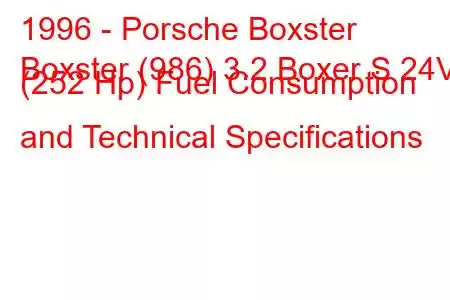 1996 - Porsche Boxster
Boxster (986) 3.2 Boxer S 24V (252 Hp) Fuel Consumption and Technical Specifications