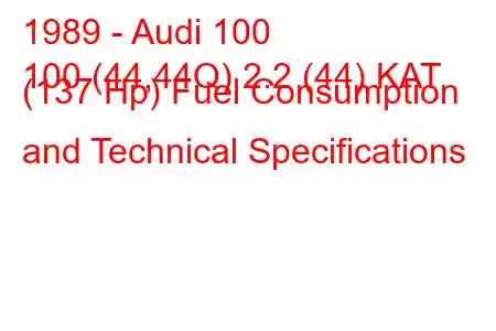 1989 - Audi 100
100 (44,44Q) 2.2 (44) KAT (137 Hp) Fuel Consumption and Technical Specifications