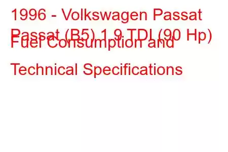 1996 - Volkswagen Passat
Passat (B5) 1.9 TDI (90 Hp) Fuel Consumption and Technical Specifications