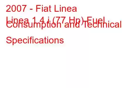 2007 - Fiat Linea
Linea 1.4 i (77 Hp) Fuel Consumption and Technical Specifications