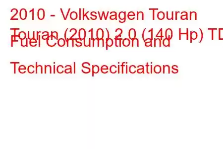 2010 - Volkswagen Touran
Touran (2010) 2.0 (140 Hp) TDI Fuel Consumption and Technical Specifications