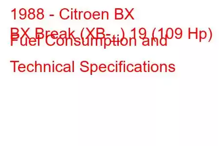 1988 - Citroen BX
BX Break (XB-_) 19 (109 Hp) Fuel Consumption and Technical Specifications