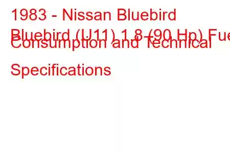 1983 - Nissan Bluebird
Bluebird (U11) 1.8 (90 Hp) Fuel Consumption and Technical Specifications