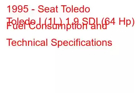 1995 - Seat Toledo
Toledo I (1L) 1.9 SDI (64 Hp) Fuel Consumption and Technical Specifications