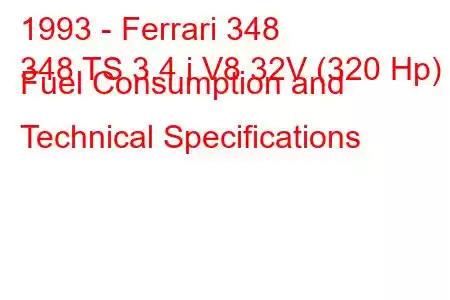 1993 - Ferrari 348
348 TS 3.4 i V8 32V (320 Hp) Fuel Consumption and Technical Specifications