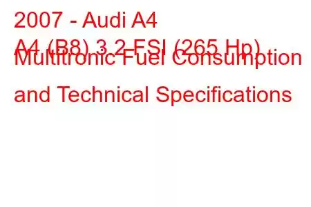 2007 - Audi A4
A4 (B8) 3.2 FSI (265 Hp) Multitronic Fuel Consumption and Technical Specifications