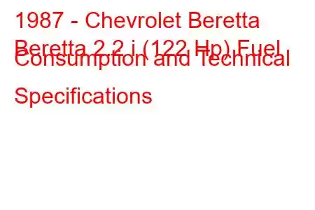 1987 - Chevrolet Beretta
Beretta 2.2 i (122 Hp) Fuel Consumption and Technical Specifications