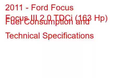 2011 - Ford Focus
Focus III 2.0 TDCi (163 Hp) Fuel Consumption and Technical Specifications