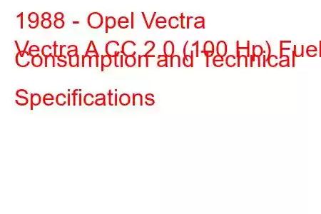 1988 - Opel Vectra
Vectra A CC 2.0 (100 Hp) Fuel Consumption and Technical Specifications