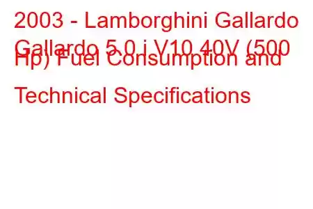 2003 - Lamborghini Gallardo
Gallardo 5.0 i V10 40V (500 Hp) Fuel Consumption and Technical Specifications